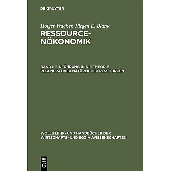 Wolls Lehr- und Handbücher der Wirtschafts- und Sozialwissenschaften / Einführung in die Theorie regenerativer natürlicher Ressourcen, Jürgen E. Blank, Holger Wacker