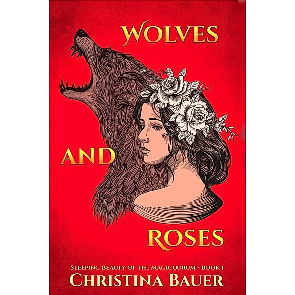 Wolves And Roses (Fairy Tales of the Magicorum, #1) / Fairy Tales of the Magicorum, Christina Bauer