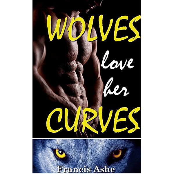 Wolves Love Her Curves (BBW werewolf menage erotic romance), Francis Ashe