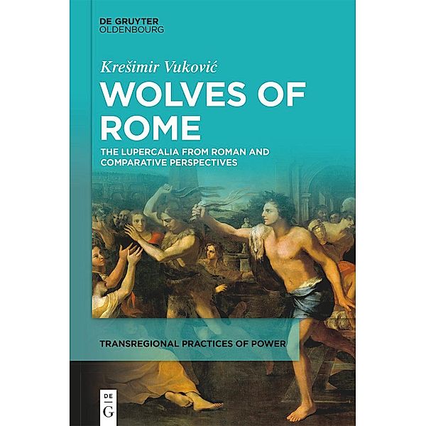 Wolves of Rome / Transregional Practices of Power Bd.2, Kresimir Vukovic