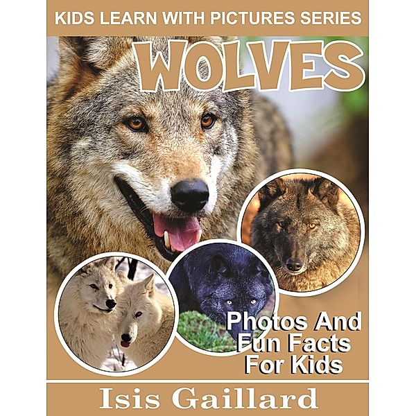 Wolves Photos and Fun Facts for Kids (Kids Learn With Pictures, #83) / Kids Learn With Pictures, Isis Gaillard