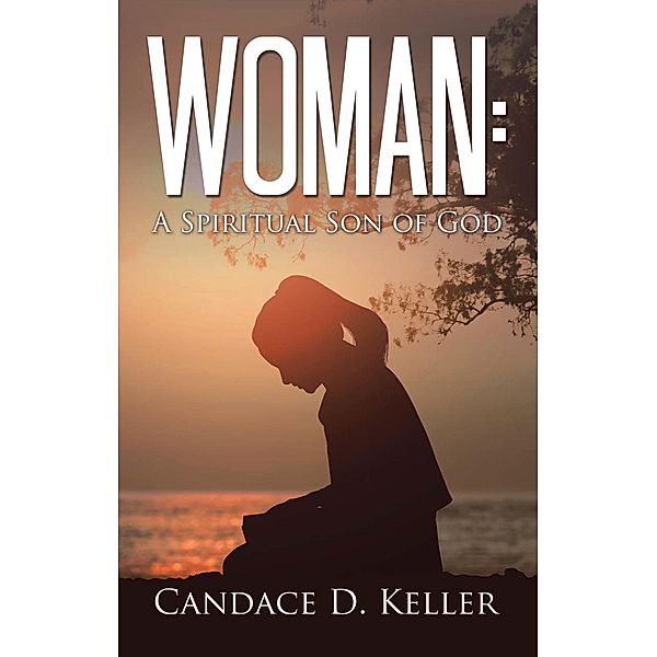 Woman: A Spiritual Son of God, Candace D. Keller