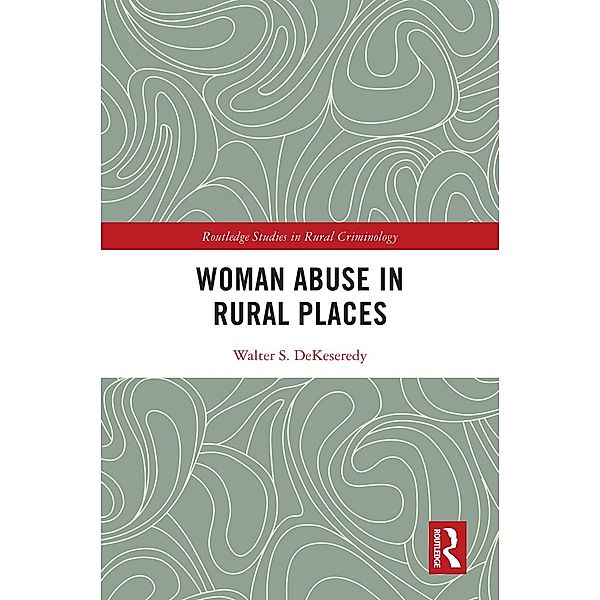 Woman Abuse in Rural Places, Walter S. Dekeseredy