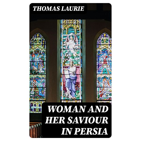 Woman and Her Saviour in Persia, Thomas Laurie