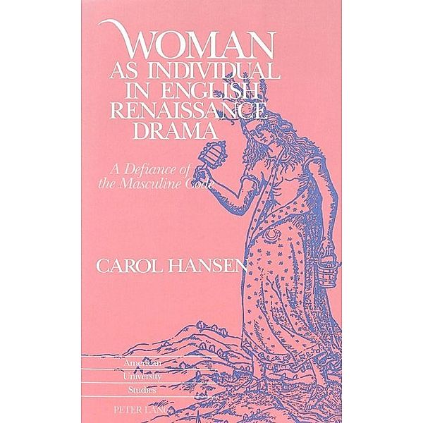 Woman as Individual in English Renaissance Drama, Carol Hansen