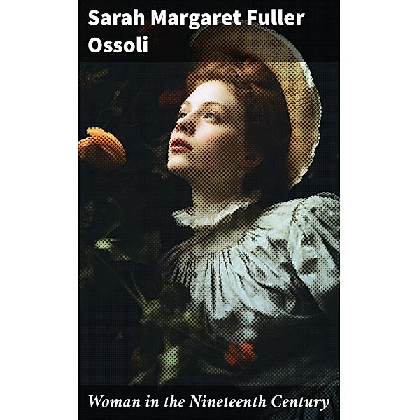 Woman in the Nineteenth Century, Sarah Margaret Fuller Ossoli