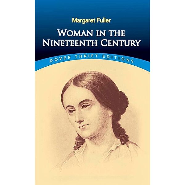 Woman in the Nineteenth Century / Dover Thrift Editions: Literary Collections, Margaret Fuller