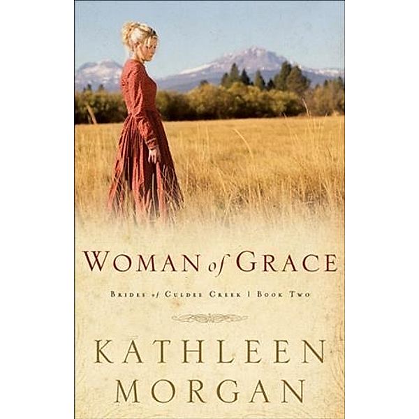 Woman of Grace (Brides of Culdee Creek Book #2), Kathleen Morgan