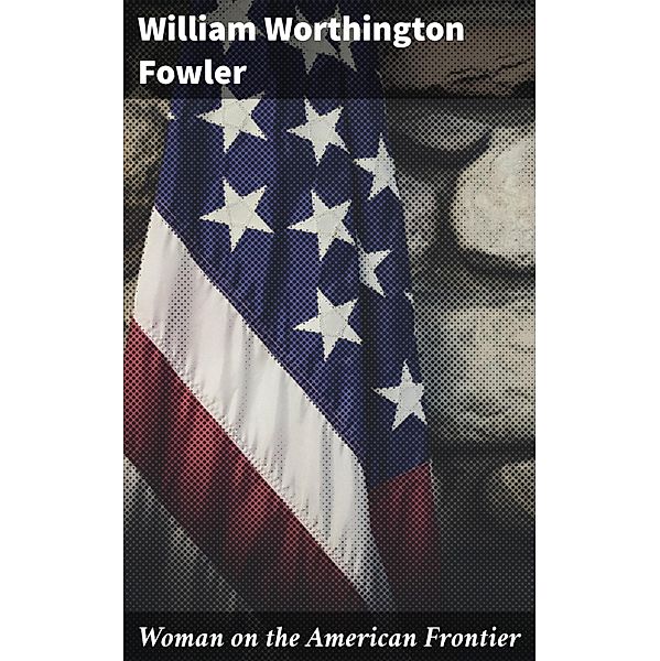 Woman on the American Frontier, William Worthington Fowler