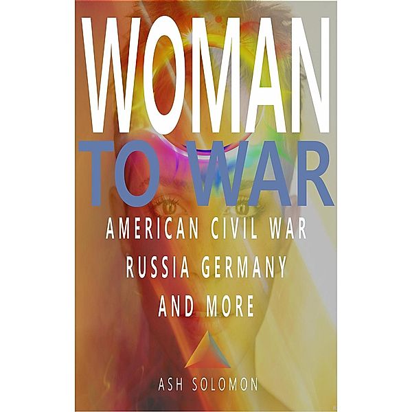 Woman To War American Civil War Russia Germany And More, Ash Solomon