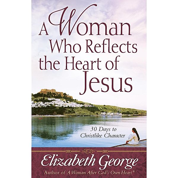Woman Who Reflects the Heart of Jesus, Elizabeth George