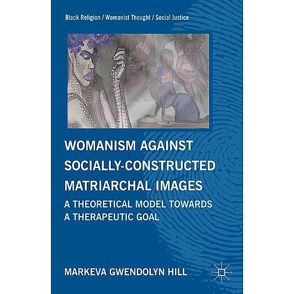 Womanism against Socially Constructed Matriarchal Images / Black Religion/Womanist Thought/Social Justice, M. Hill