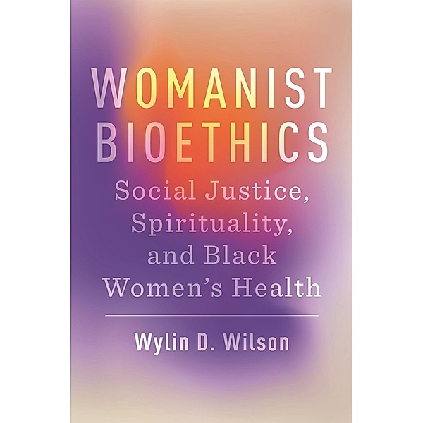 Womanist Bioethics / Religion and Social Transformation, Wylin D. Wilson