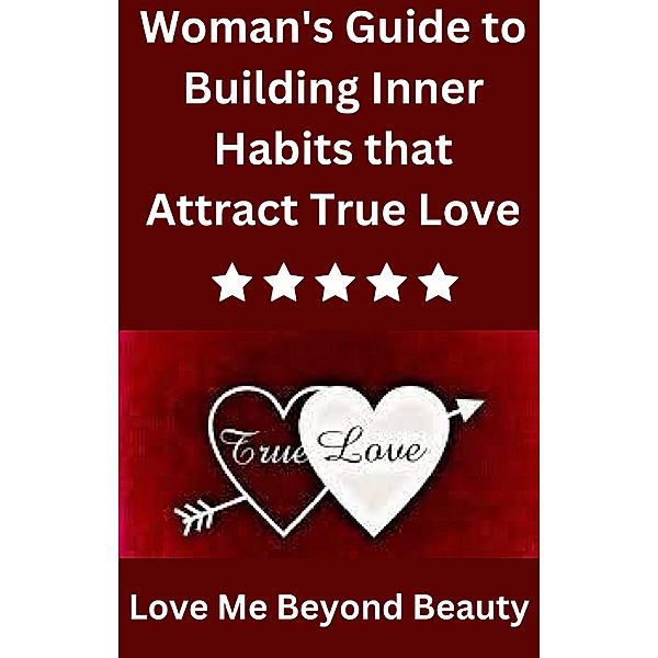 Woman's Guide to Building Inner Habits that Attract True Love, Isabella Stephen