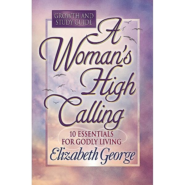 Woman's High Calling Growth and Study Guide / Harvest House Publishers, Elizabeth George