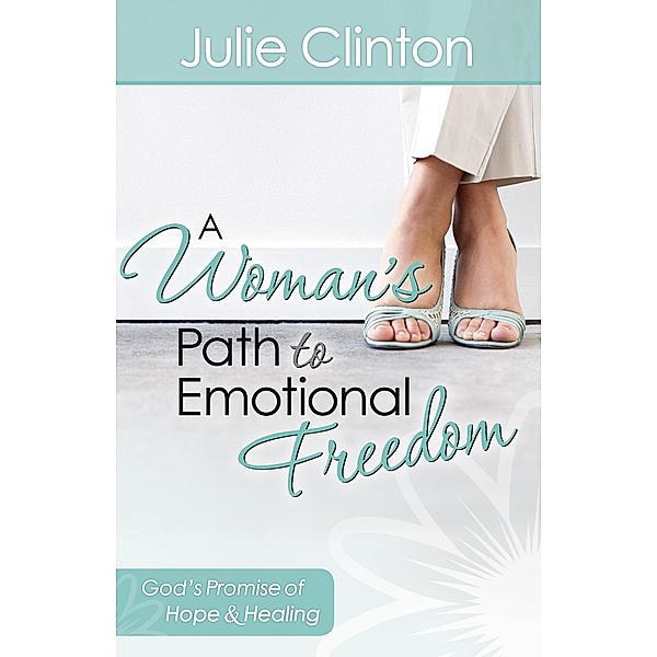 Woman's Path to Emotional Freedom / Harvest House Publishers, Julie Clinton