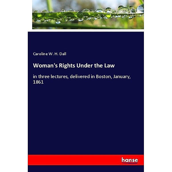 Woman's Rights Under the Law, Caroline W. H. Dall