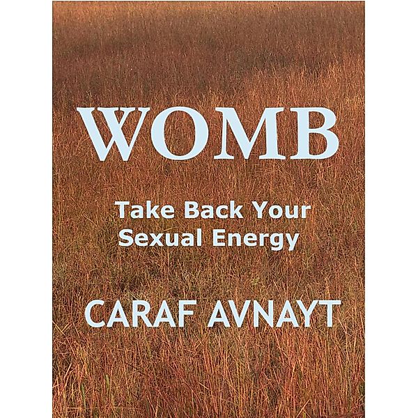 WOMB - Take Back Your Sexual Energy, Caraf Avnayt