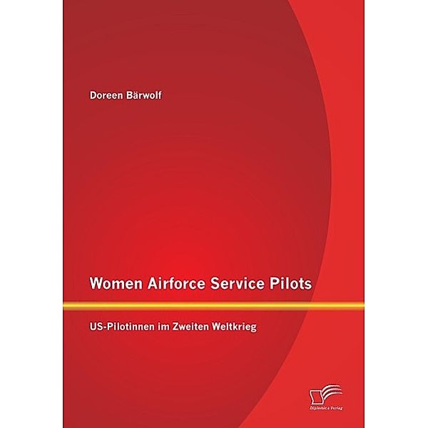 Women Airforce Service Pilots: US-Pilotinnen im Zweiten Weltkrieg, Doreen Bärwolf