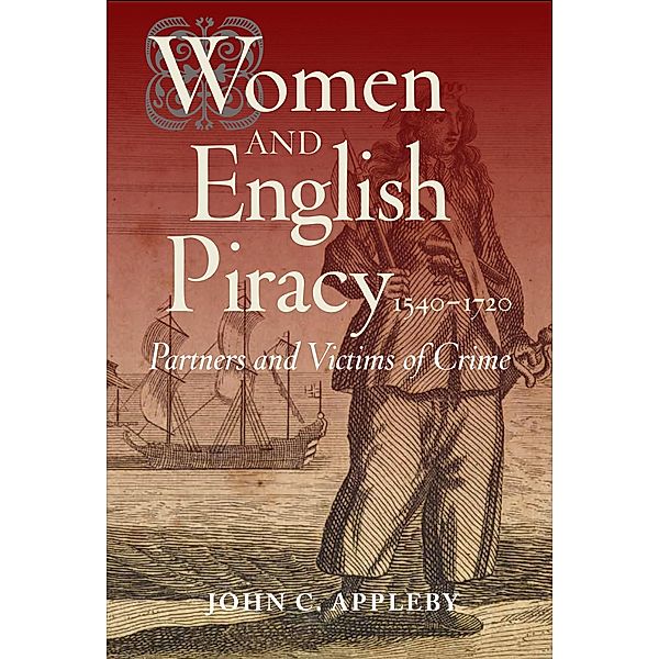 Women and English Piracy, 1540-1720: Partners and Victims of Crime, John C. Appleby