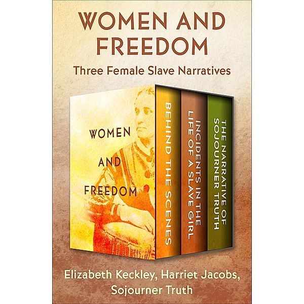 Women and Freedom, Elizabeth Keckley, Harriet Jacobs, Sojourner Truth