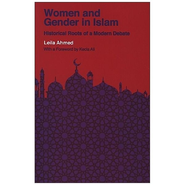 Women and Gender in Islam - Historical Roots of a Modern Debate, Leila Ahmed, Kecia Ali