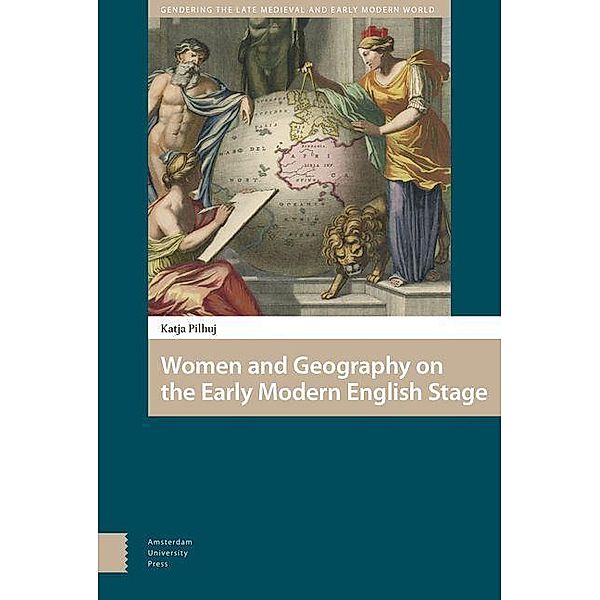 Women and Geography on the Early Modern English Stage, Katja Pilhuj