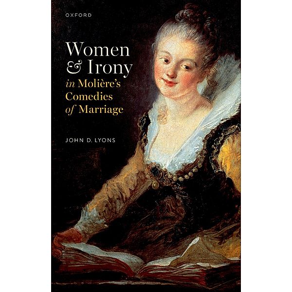 Women and Irony in  Molière's Comedies of Marriage, John D. Lyons