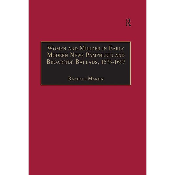 Women and Murder in Early Modern News Pamphlets and Broadside Ballads, 1573-1697, Randall Martin