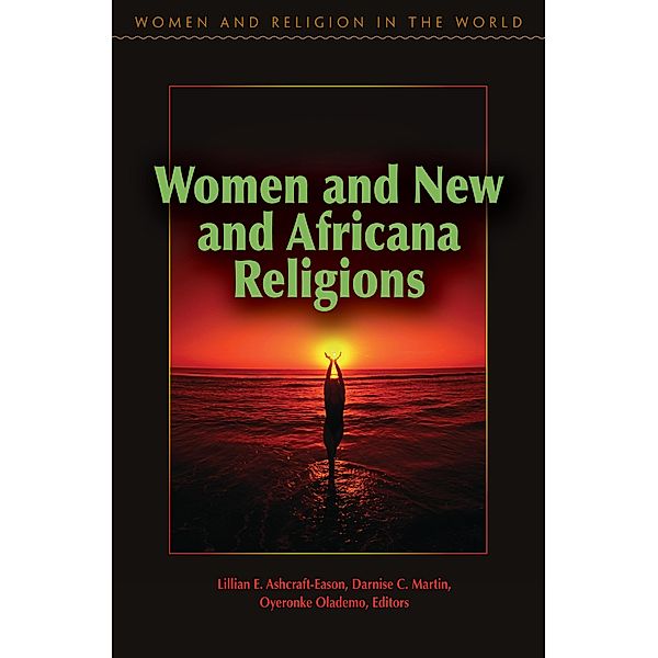 Women and New and Africana Religions, Lillian Ashcraft-Eason, Darnise Martin, Oyeronke Olademo