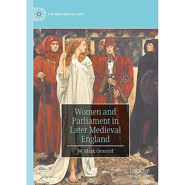 Women and Parliament in Later Medieval England, W. Mark Ormrod