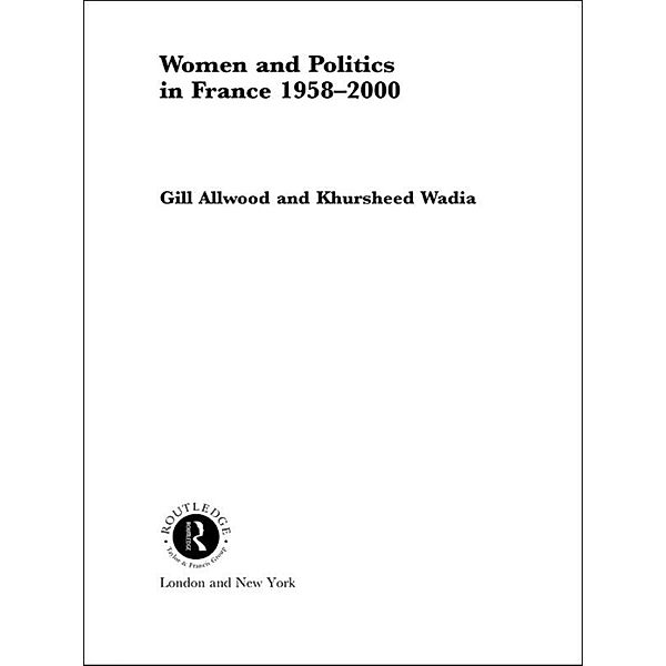 Women and Politics in France 1958-2000, Gill Allwood, Khursheed Wadia