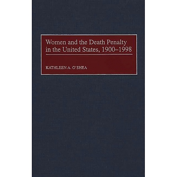 Women and the Death Penalty in the United States, 1900-1998, Kathleen O'Shea
