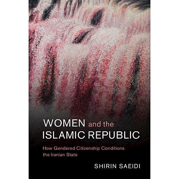 Women and the Islamic Republic / Cambridge Middle East Studies, Shirin Saeidi