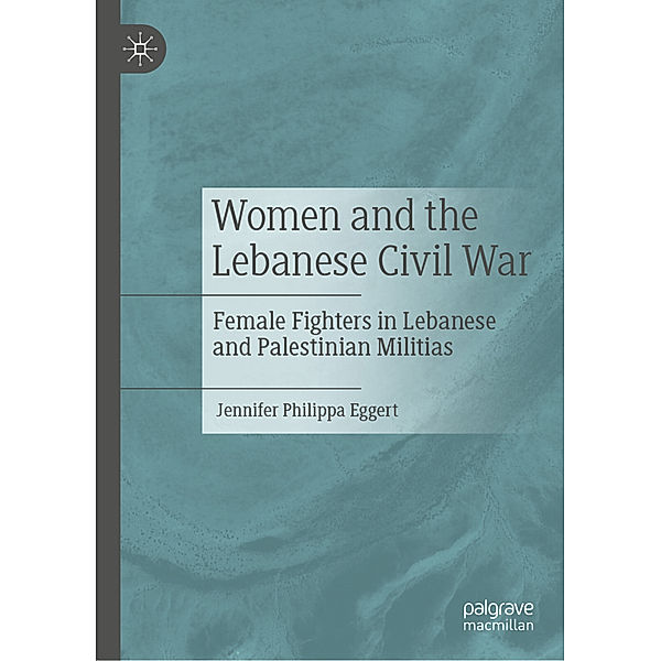 Women and the Lebanese Civil War, Jennifer Philippa Eggert