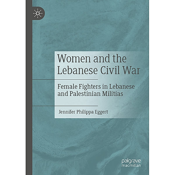 Women and the Lebanese Civil War, Jennifer Philippa Eggert