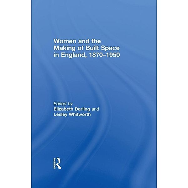 Women and the Making of Built Space in England, 1870-1950