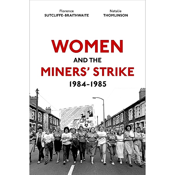 Women and the Miners' Strike, 1984-1985, Florence Sutcliffe-Braithwaite, Natalie Thomlinson