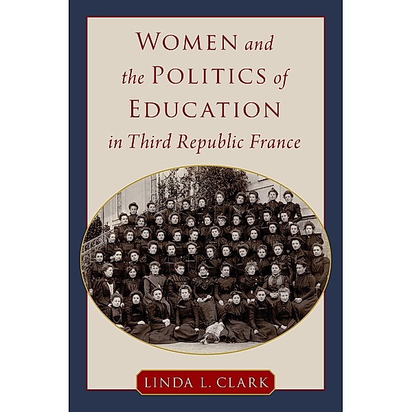 Women and the Politics of Education in Third Republic France, Linda L. Clark