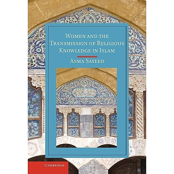 Women and the Transmission of Religious Knowledge in Islam / Cambridge Studies in Islamic Civilization, Asma Sayeed