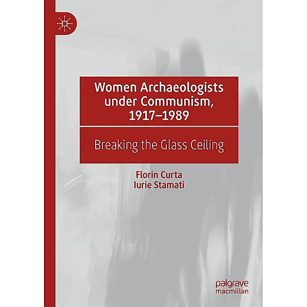 Women Archaeologists under Communism, 1917-1989, Florin Curta, Iurie Stamati