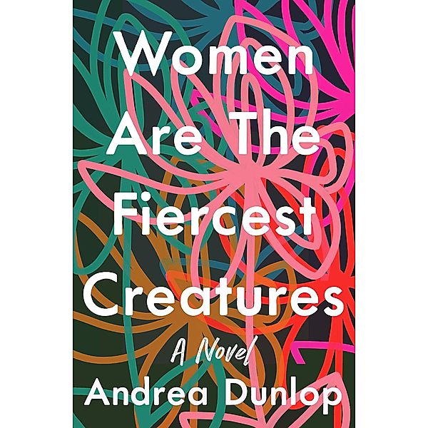 Women Are The Fiercest Creatures / Zibby Books, Andrea Dunlop