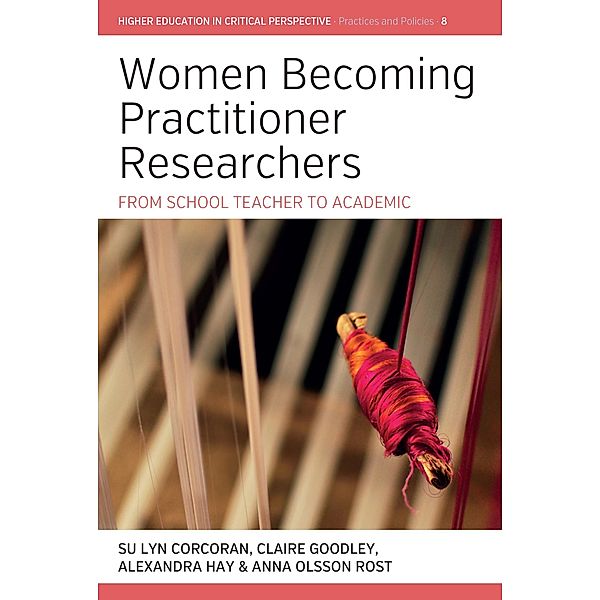 Women Becoming Practitioner Researchers / Higher Education in Critical Perspective: Practices and Policies Bd.8