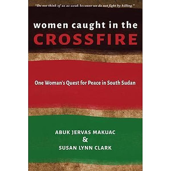 Women Caught in the Crossfire, Abuk Jervas Makuac, Susan Lynn Clark