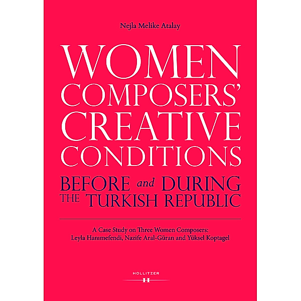 Women Composers' Creative Conditions Before and During the Turkish Republic, Nejla Melike Atalay