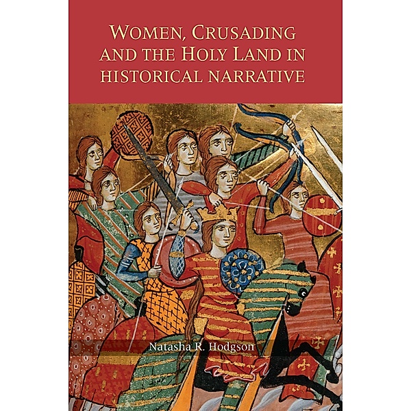 Women, Crusading and the Holy Land in Historical Narrative, Natasha R. Hodgson