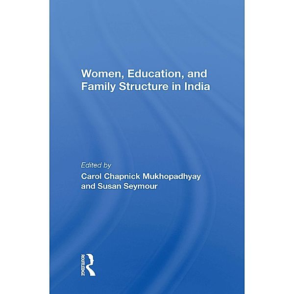Women, Education, And Family Structure In India, Carol C Mukhopadhyay