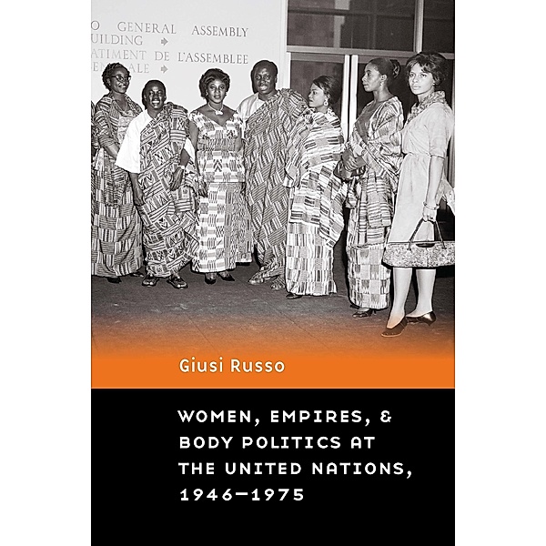 Women, Empires, and Body Politics at the United Nations, 1946-1975, Giusi Russo