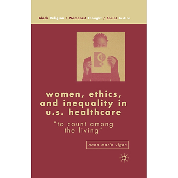 Women, Ethics, and Inequality in U.S. Healthcare, Aana Marie Vigen, Anna M. Agathangelou