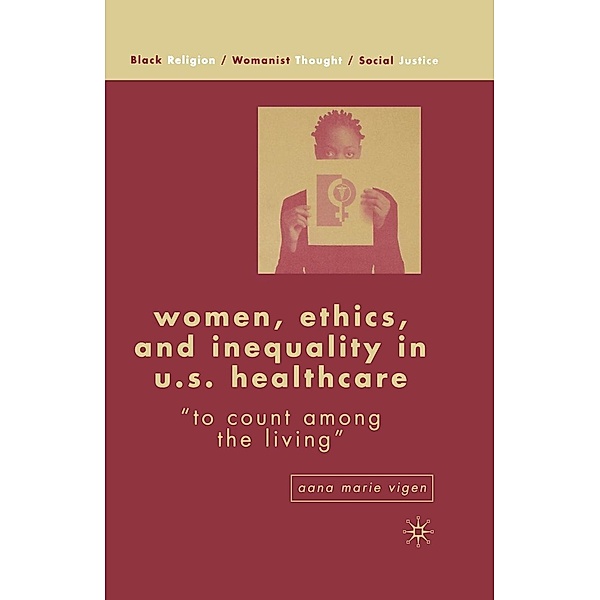 Women, Ethics, and Inequality in U.S. Healthcare / Black Religion/Womanist Thought/Social Justice, A. Vigen, Kenneth A. Loparo